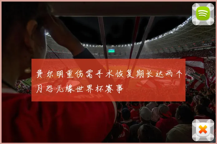 费尔明重伤需手术恢复期长达两个月恐无缘世界杯赛事